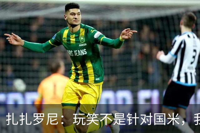 扎扎罗尼：玩笑不是针对国米，我反对毫米级越位